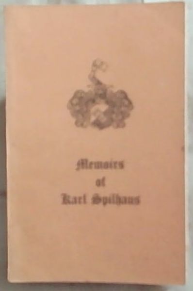 MEMOIRS OF KARL SPILHAUS: From Lisbon Via Lubeck To Cape Town: In memory of the Late Dr. Duncan Baxter on whose suggestion this book has been written