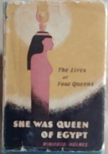 She Was Queen of Egypt: The Lives of Four Queens - Harshepsut, Nefertiti, Cleopatra and Shagaret el Dor