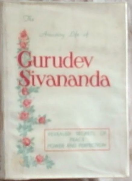 The Amazing Life of GURUDEV SIVANANDA: Revealed Secrets Of Peace Power and Perfection