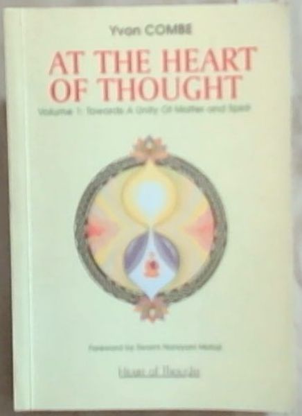 At the Heart of Thought: Volume 1: Towards a Unity of Matter and Spirit