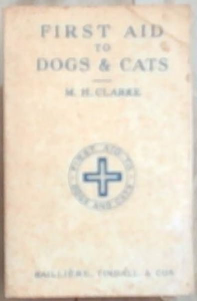First Aid To Dogs and Cats: A handbook for the technical personnel of the National A. R. P. for animals committee; a guide to all students of first aid and a ready book of reference to small animal owners