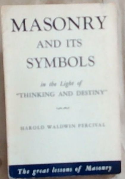 Masonry And Its Symbols: In the Light of Thinking and Destiny