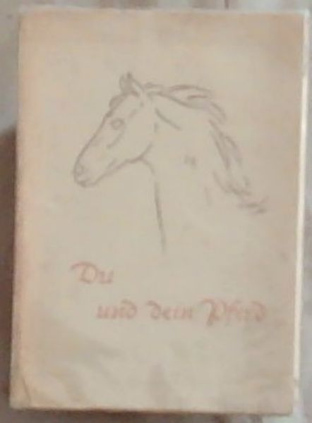 Du und Dein Pferd: Ein anmutiges, belehrendes, und ergtzliches Brevier fr Reiter, Pferdefreunde, und solche, die es werden wollen