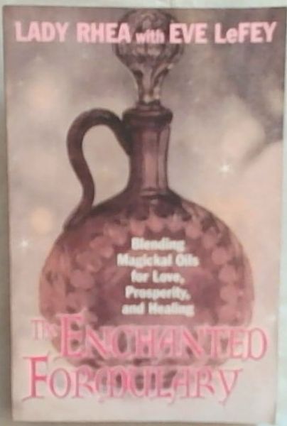The Enchanted Formulary: Blending Magickal Oils for Love, Prosperity, and Healing