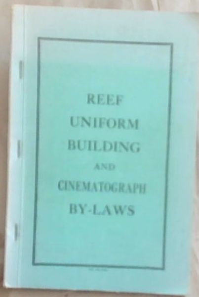 Reef Uniform Building and Cinematograph By-laws: (Including By-laws Relating to Sub-divisions of Ground) : for the Municipalities of Alberton, Benoni, Boksburg, Brakpan, Germiston, Johannesburg, Krugersdorp, Nigel, Potchefstroom, Randfontein, Roodepoort-Maraisburg, Springs