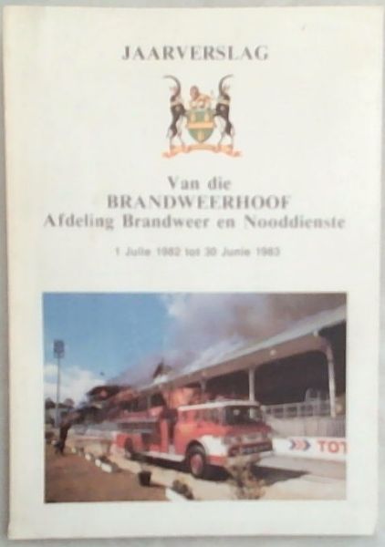 JAARVERSLAG Van die Brandweerhoof: Afdeling Brandweer en Nooddienste 1 Julie 1982 tot Junie 1983
