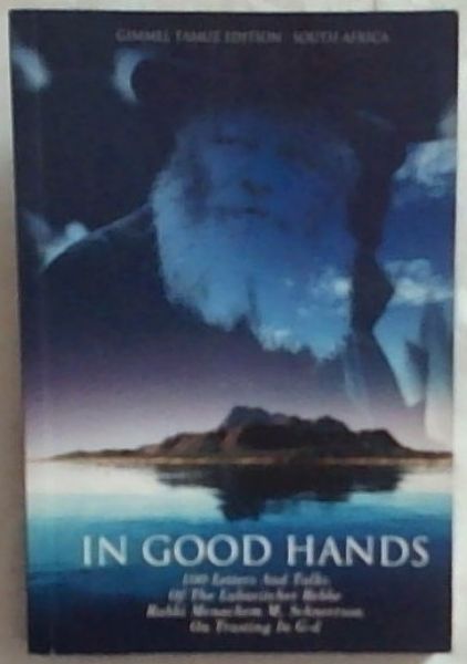 In Good Hands: 100 Letters And Talks of the Lubavitcher Rebbe, Rabbi Menachem M. Schneerson on Trusting in G-d (Gimmel Tamuz Edition South Africa)
