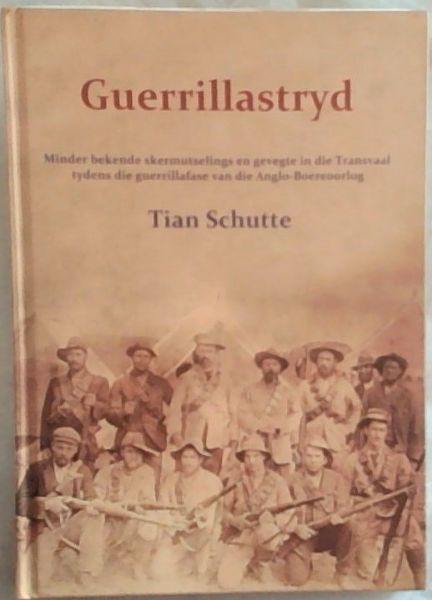 Guerrillastryd : Minder bekende skertmutselings en gevegte in die Transvaal tydens die guerrillafase van die Anglo-Boereoorlog (Signed by the author Tian Schute. Limited edition of 1000 copies, this is No 491)