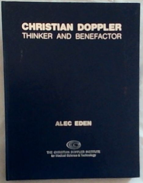 Christian Doppler Thinker and Benefactor (Signed and Warmly inscribed by the author Alec Eden)