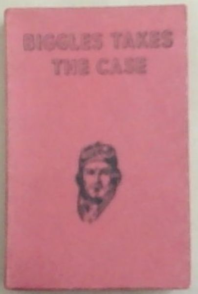 Biggles Takes The Case: Some problems solved by the Air Detective-Inspector Bigglesworth, C.I.D., and his Air Police