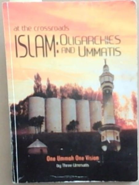 At The Crossroads: Islam, Oligarchies and Ummatis - One Ummah One Vision