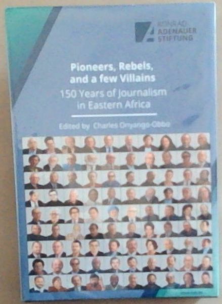 Pioneers, Rebels, And A Few Villains 150 Years Of Journalism In Eastern Africa
