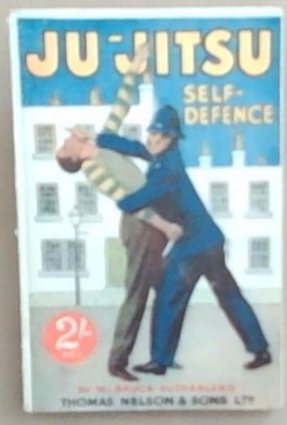JU-JITSU SELF-DEFENCE: A Selection of JU-JITSU and other Secret Holds, Locks and Throws