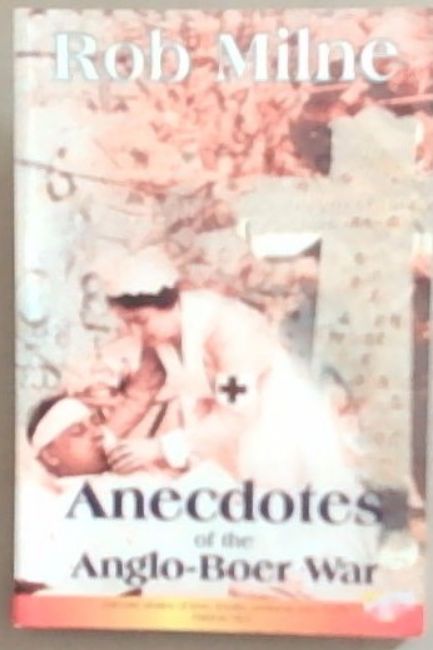 Anecdotes of the Anglo-Boer War (Signed by the author Rob Milne)