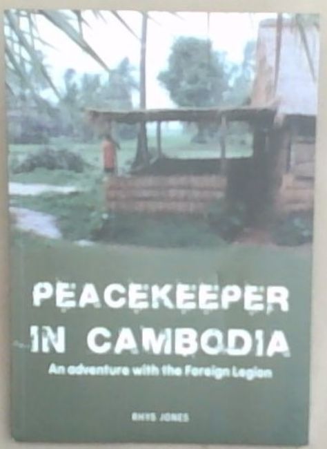 Peacekeeper in Cambodia An Adventure with the French Foreign Legion