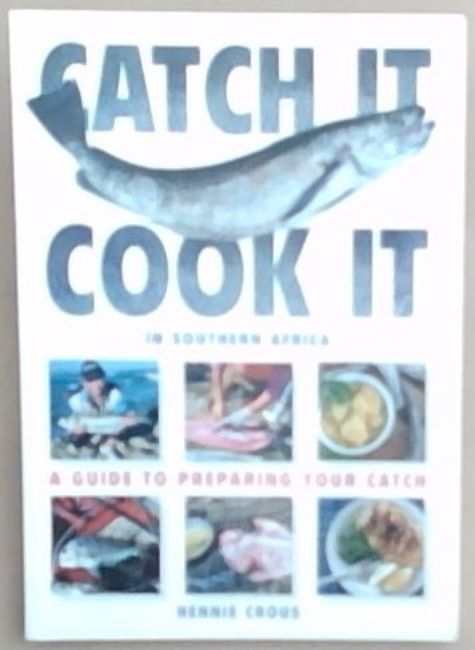 Catch It Cook It: In South Africa (A Guide to Preparing Your Catch)