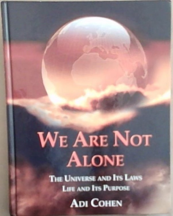 We Are Not Alone : The Universe and Its Laws Life and Its Purpose