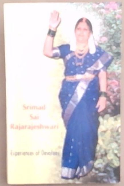 Srimad Sai Rajarajeshwari: Experiences Of Devotees (Signed by the author Srimad Sai Rajarajeshwari)