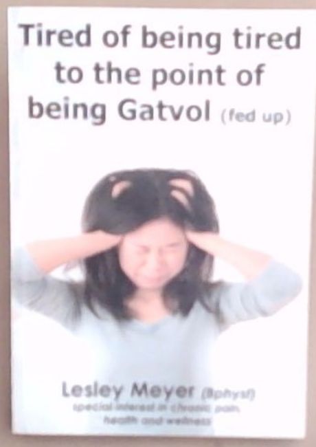 Tired of being tired to the point of being Gatvol (Signed and Inscribed by the author Lesley Meyer)