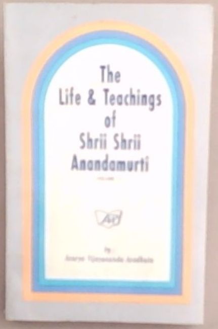 The Life and Teachings of Shrii Shrii Anandamurti Volume 1