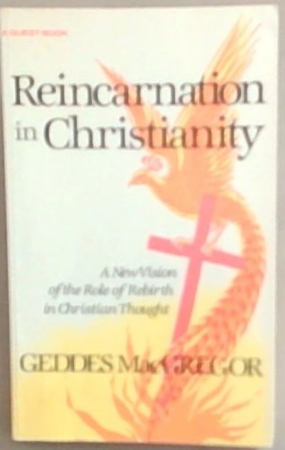 Reincarnation in Christianity: A New Vision of the Role of Rebirth in Christian Thought (Quest Books)