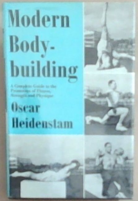 Modern Bodybuilding: A Complete Guide to the Promotion of Fitness Strength and Physique