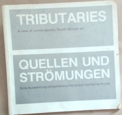 Triburaries: A View of contemporary South African Art / Quellen Und Stromungen: Eine Ausstellung Zeitgenossischer sudafrikanischer Kunst