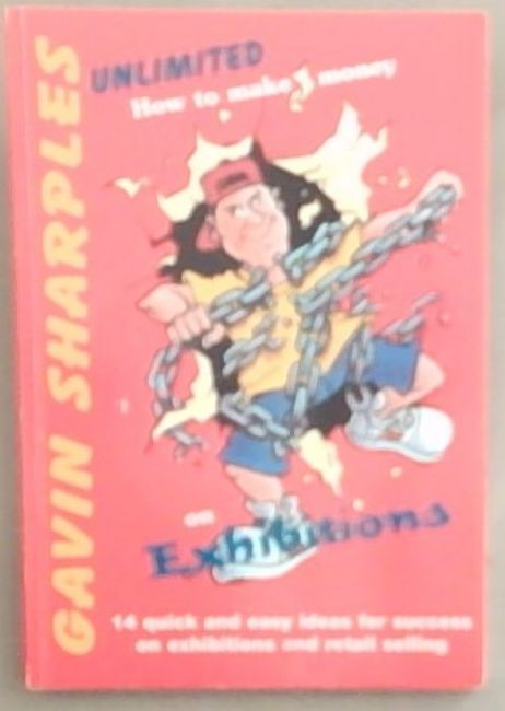 Gavin Sharples Unlimited - How to make money on Exhibitions: 14 Quick and easy ideas for success on exhibitions and retail selling