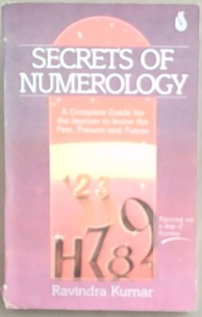 Secrets of Numerology: A Complete Guide for the Layman to Know the Past, Present and Future