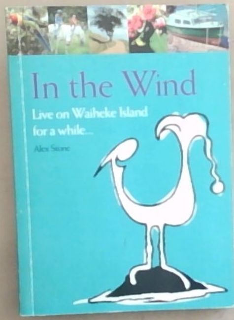 In The Wind: Live on Waiheke Island for a while (Signed and Inscribed by the author Alex Stone)