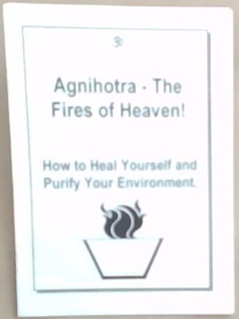 Agnihotra- The Fires of Heaven! How to Heal Yourself and Purify Your Environment
