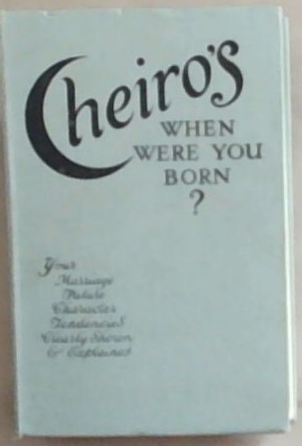 Cheiro's When Were You Born: Your Character Told, Your Tendencies Explained, Your Future Indicated, Your Marriage Partner Selected From Your Date of Birth