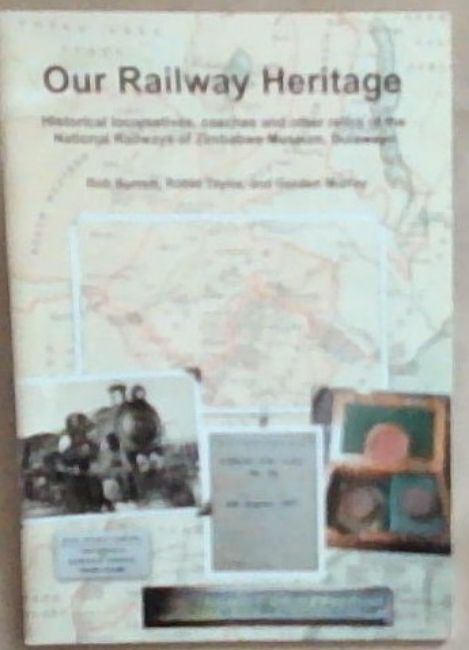 Our Railway Heritage: historical locomotives, coaches and other relics of the National Railways of Zimbabwe Museum, Bulawayo