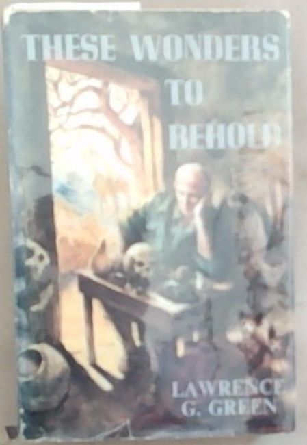These wonders to behold: Experiences and discoveries of the author in search of the grain of truth in Africa's strangest tales and views on certain deep mysteries of Africa, solved and unsolved or never to be solved (Signed by the author Lawrence G. Green)