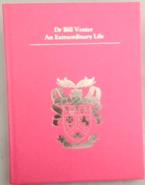 Dr Bill Venter: An Extraordinary Life: A Compilation Of Letters From Family and Friends on the special birthday 29 July 2014