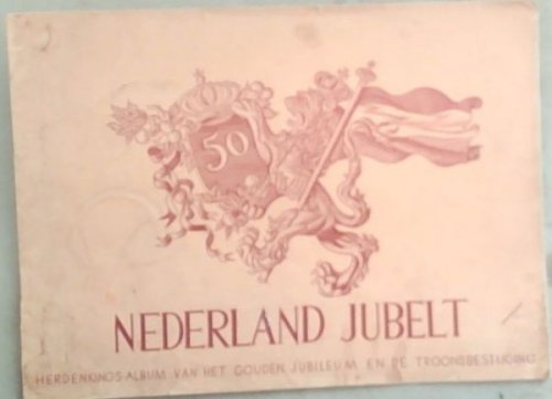 Nederland Jubelt: Herdenkings-Album van Het Gouden Jubileum en de Troonsbestijging