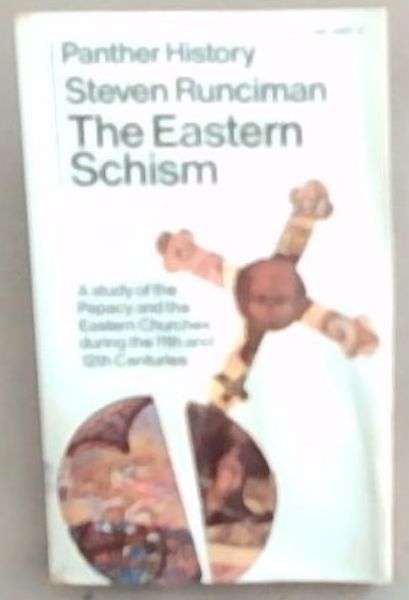 The Eastern Schism: A Study of the Papacy and the Eastern Churches during the 11th and 12th Centuries