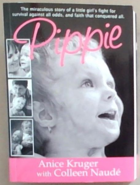 PIPPIE : The miraculous story of a little girl's fight for survival against all odds, and faith that conquered all (Signed by the author Kruger Anice)