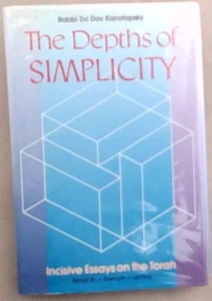 The Depths of Simplicity : Incisive Essays on the Torah