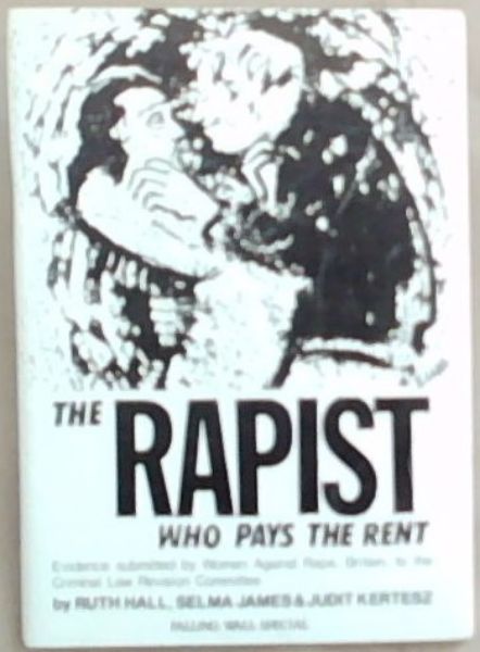 The Rapist Who Pays the Rent Evidence submitted by Women Against Rape, Britain, to the Criminal Law Revision Committee, December 1981