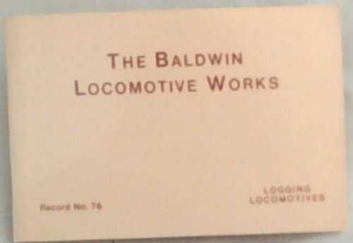 The Baldwin Locomotive Works : Philadelphila, Pa. USA : Logging Locomotives : An Historic Reprint