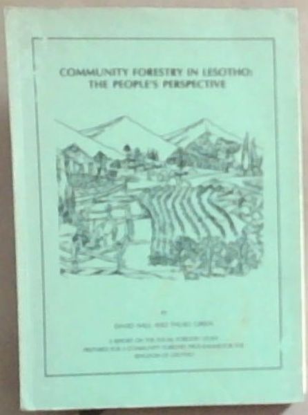 Community Forestry In Lesotho: The People's Perspective : A report of the Social Forestry Study Prepared for A Community Forestry Programme for the Kingdom of Lesotho