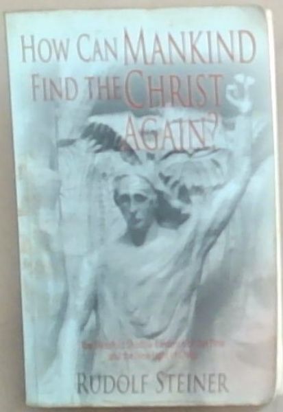 How Can Mankind Find the Christ Again: The Threefold Shadow-Existence of Our Time and the New Light of Christ (Eight lectures delivered in Dornach December 22, 1918 to January 1, 1919.)