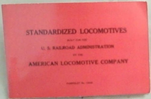 Standardized Locomotives Built For The US Railroad Administration: An Historic Reprint (Pamphlet No. 10049)