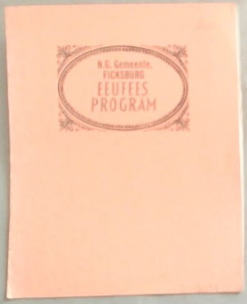 Die Eeufees van die N.G. Gemeente, Ficksburg 1869 - 1969. Feesbierings op Sterday 10 Mei 1969 en Sondag 11 Mei 1969 (Eeufees Program)