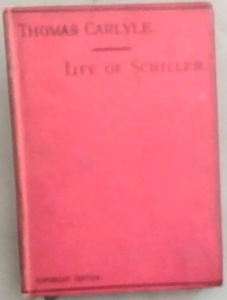 The Life of Friedrich Schiller: Comprehending An Examination Of His Works