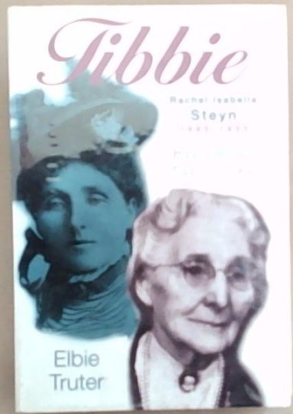 Tibbie: Rachel Isabella Steyn, 1865-1955 : Haar Lewe was Haar Boodskap
