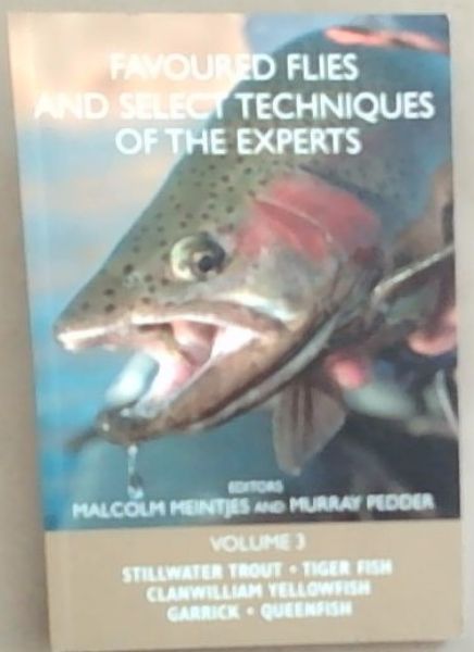 Favoured Flies and Select Techniques Of The Experts: Stillwater Trout, Tiger Fish, Clanwilliam Yellowfish Garrick, Queenfish (Volume 3)