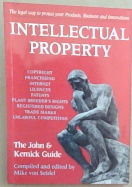 Intellectual Property: The legal way to protect your products, business, and innovations : the John and Kernick Guide