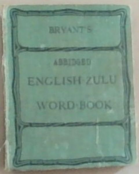 An Abridged English-Zulu Word-Book: Incwadi Yabantu Yamazwi Esingisi Ecaciselwe Ngesizulu